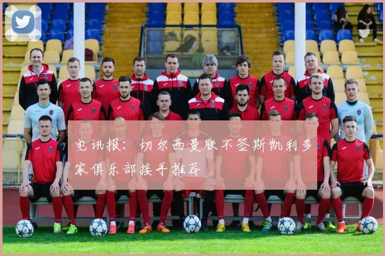 电讯报：切尔西曼联不签斯凯利多家俱乐部接手推荐